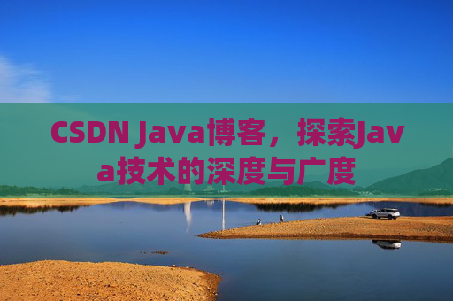CSDN Java博客,探索Java技术的深度与广度